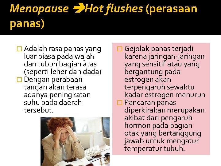 Menopause Hot flushes (perasaan panas) � Adalah rasa panas yang luar biasa pada wajah