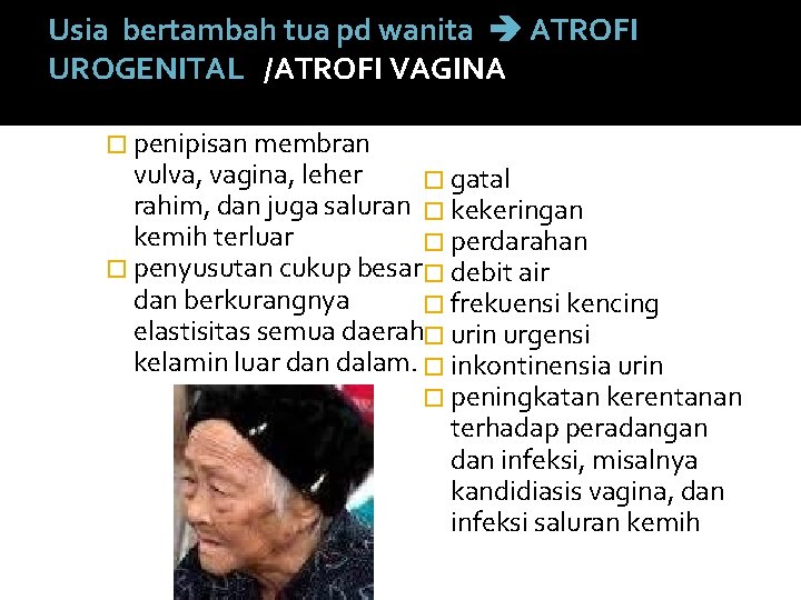 Usia bertambah tua pd wanita ATROFI UROGENITAL /ATROFI VAGINA � penipisan membran vulva, vagina,