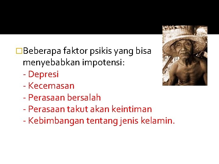 �Beberapa faktor psikis yang bisa menyebabkan impotensi: - Depresi - Kecemasan - Perasaan bersalah