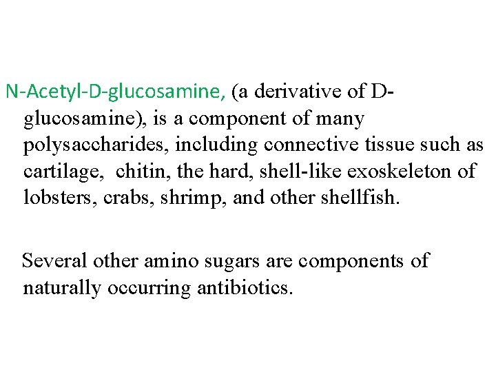 N Acetyl D glucosamine, (a derivative of D glucosamine), is a component of many