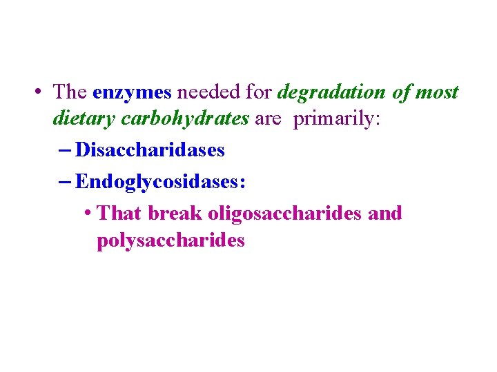  • The enzymes needed for degradation of most dietary carbohydrates are primarily: –
