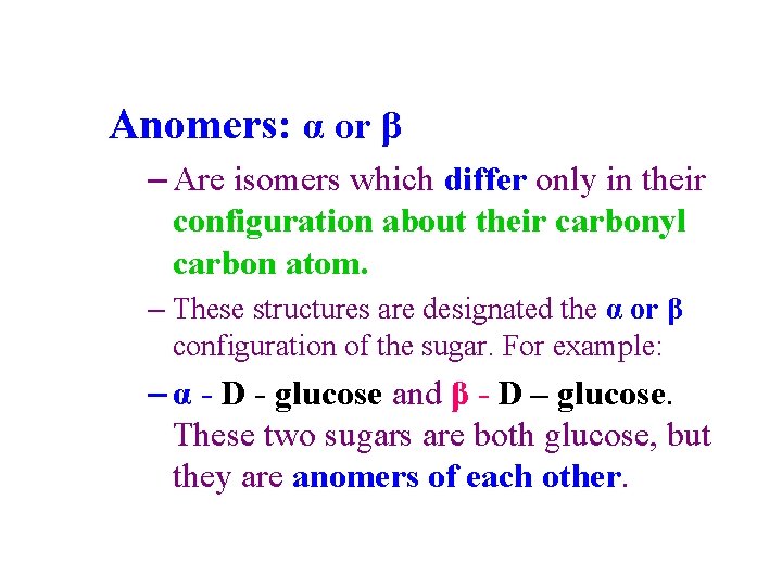 Anomers: α or β – Are isomers which differ only in their configuration about