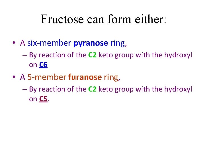  Fructose can form either: • A six member pyranose ring, – By reaction