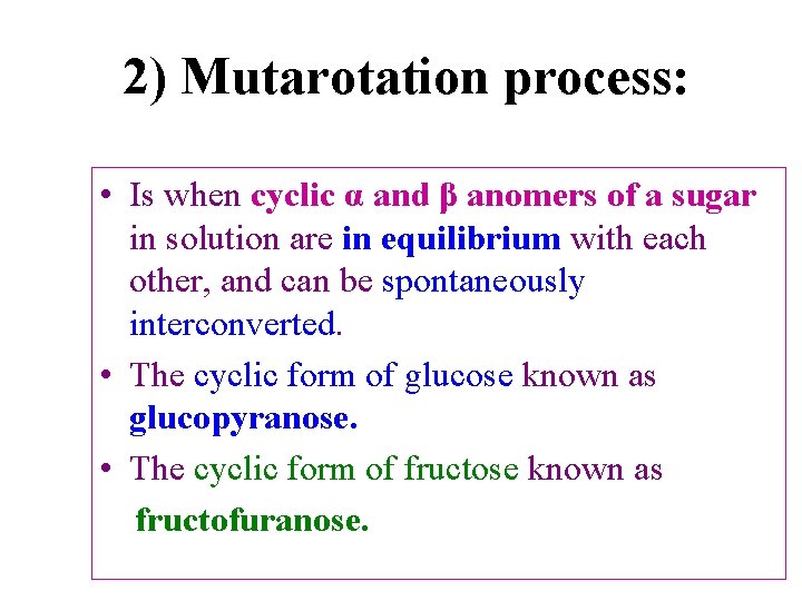  2) Mutarotation process: • Is when cyclic α and β anomers of a