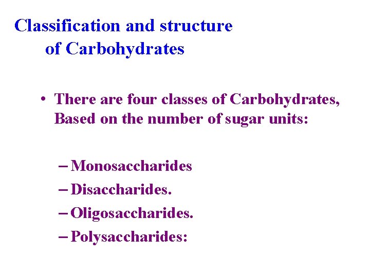  Classification and structure of Carbohydrates • There are four classes of Carbohydrates, Based