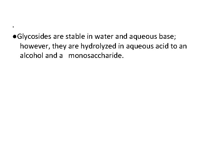 . ●Glycosides are stable in water and aqueous base; however, they are hydrolyzed in