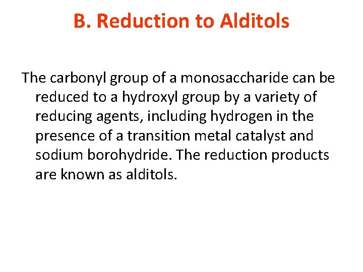 B. Reduction to Alditols The carbonyl group of a monosaccharide can be reduced to