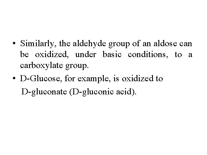  • Similarly, the aldehyde group of an aldose can be oxidized, under basic