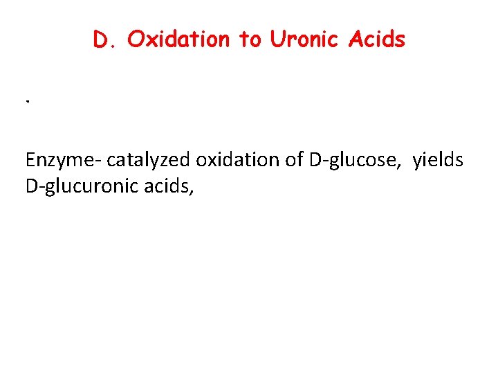 D. Oxidation to Uronic Acids. Enzyme catalyzed oxidation of D glucose, yields D glucuronic