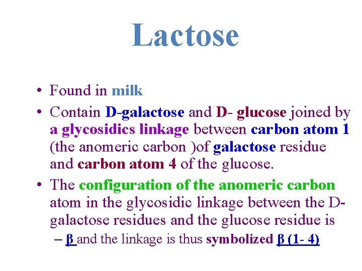  Lactose • Found in milk • Contain D-galactose and D- glucose joined by