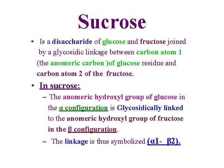 Sucrose • Is a disaccharide of glucose and fructose joined by a glycosidic linkage