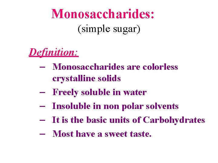 Monosaccharides: (simple sugar) Definition: – Monosaccharides are colorless crystalline solids – Freely soluble in