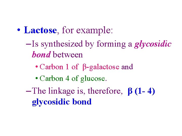  • Lactose, for example: – Is synthesized by forming a glycosidic bond between