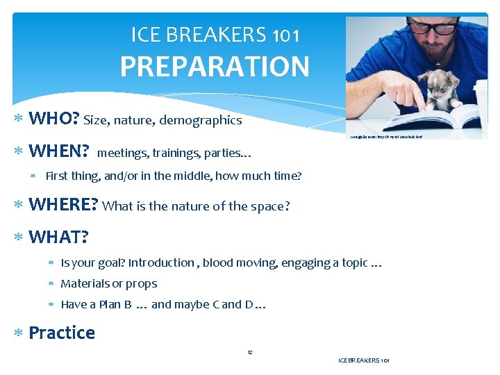 ICE BREAKERS 101 PREPARATION WHO? Size, nature, demographics WHEN? Image Source: http: //tinyurl. com/a
