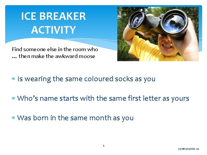 ICE BREAKER ACTIVITY Find someone else in the room who … then make the
