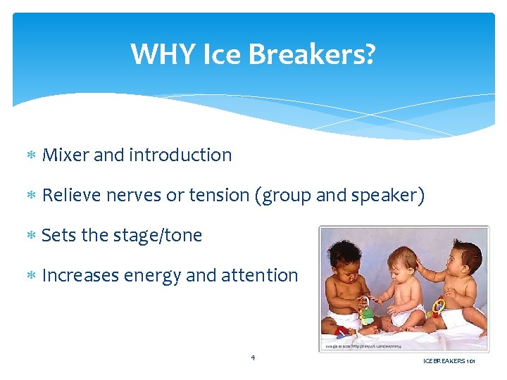 WHY Ice Breakers? Mixer and introduction Relieve nerves or tension (group and speaker) Sets
