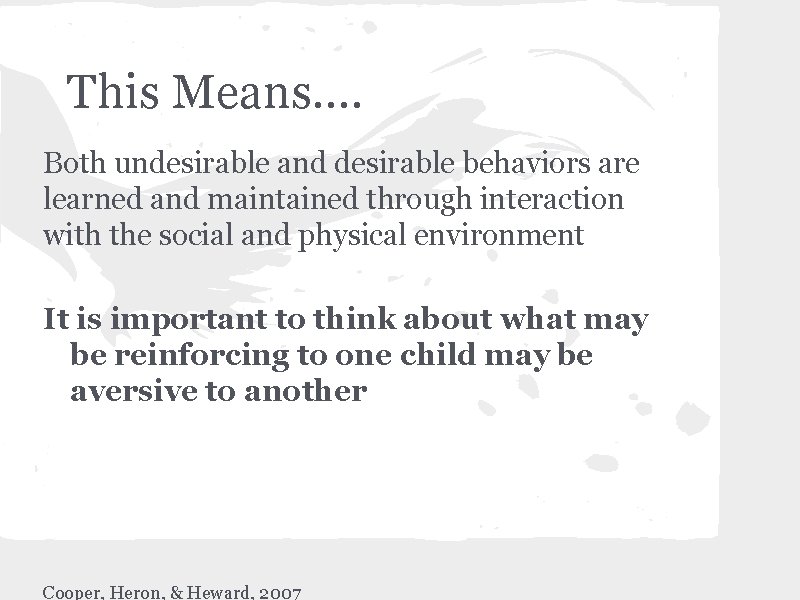 This Means. . Both undesirable and desirable behaviors are learned and maintained through interaction