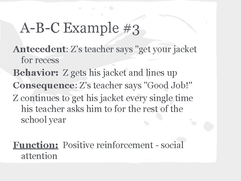 A-B-C Example #3 Antecedent: Z's teacher says "get your jacket for recess Behavior: Z