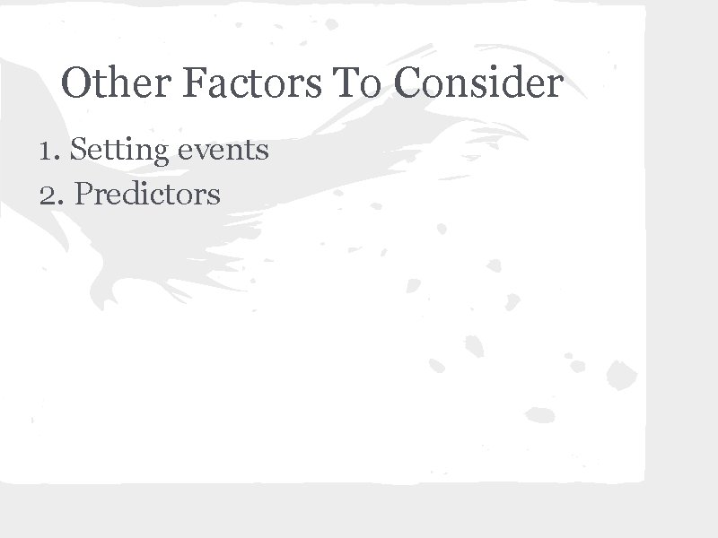 Other Factors To Consider 1. Setting events 2. Predictors 