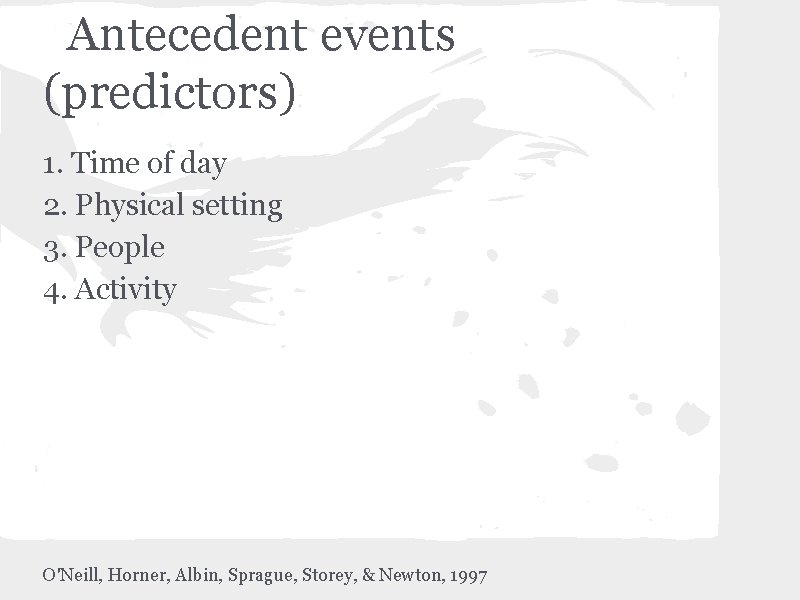 Antecedent events (predictors) 1. Time of day 2. Physical setting 3. People 4. Activity
