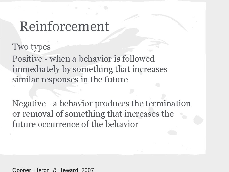 Reinforcement Two types Positive - when a behavior is followed immediately by something that