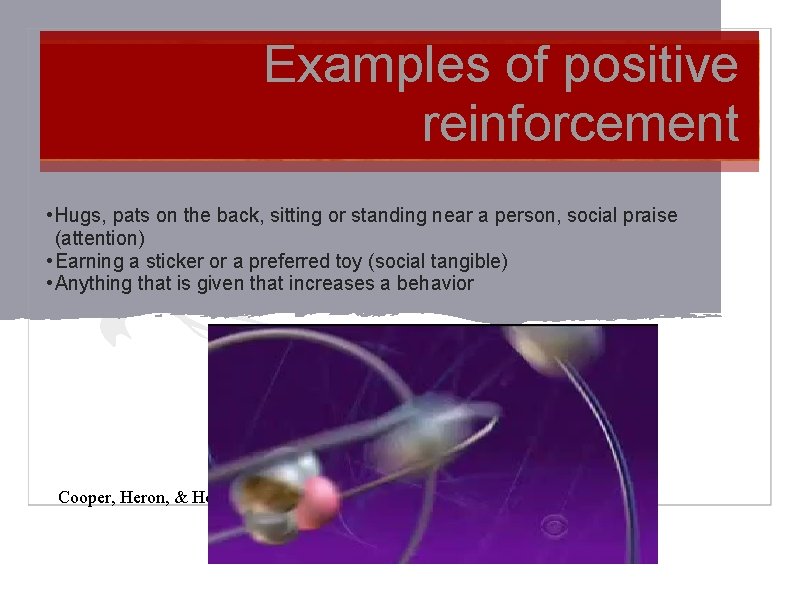 Examples of positive reinforcement • Hugs, pats on the back, sitting or standing near