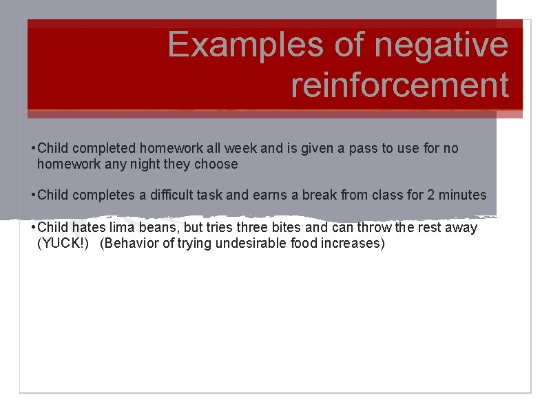 Examples of negative reinforcement • Child completed homework all week and is given a