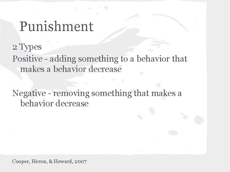 Punishment 2 Types Positive - adding something to a behavior that makes a behavior