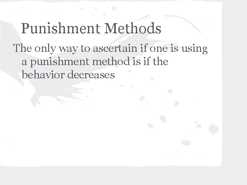 Punishment Methods The only way to ascertain if one is using a punishment method