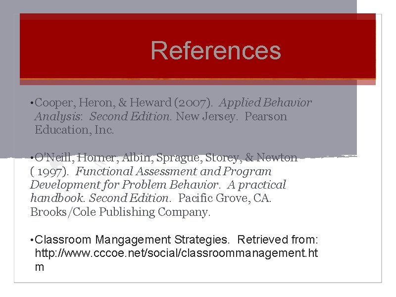 References • Cooper, Heron, & Heward (2007). Applied Behavior Analysis: Second Edition. New Jersey.