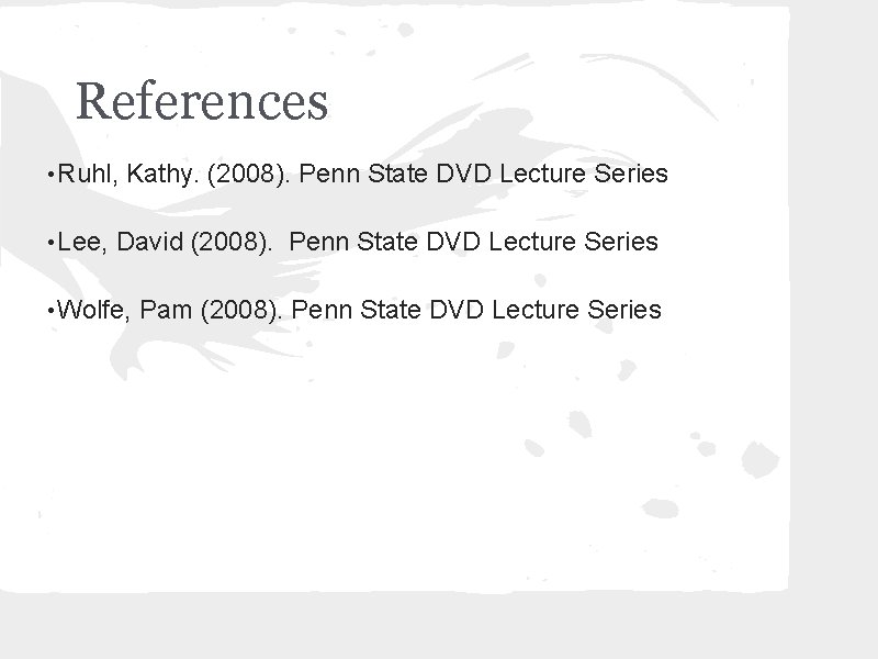 References • Ruhl, Kathy. (2008). Penn State DVD Lecture Series • Lee, David (2008).