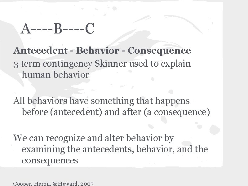 A----B----C Antecedent - Behavior - Consequence 3 term contingency Skinner used to explain human