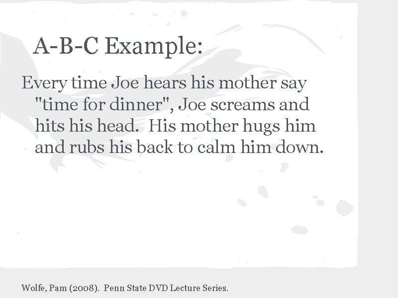 A-B-C Example: Every time Joe hears his mother say "time for dinner", Joe screams