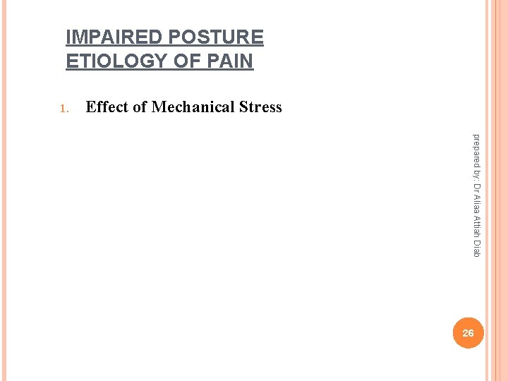 IMPAIRED POSTURE ETIOLOGY OF PAIN 1. Effect of Mechanical Stress prepared by: Dr Aliaa