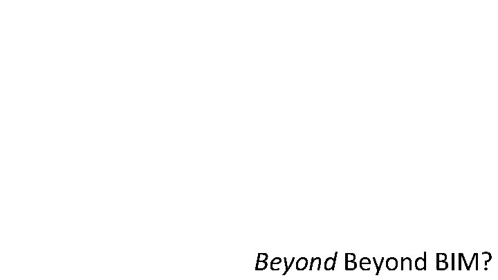 Beyond BIM? 