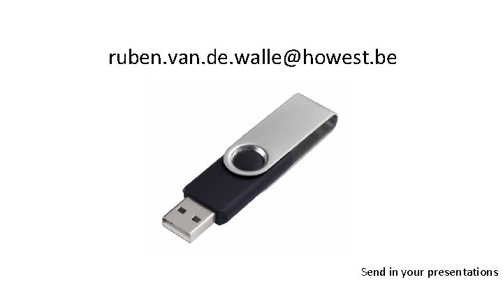 ruben. van. de. walle@howest. be Send in your presentations 