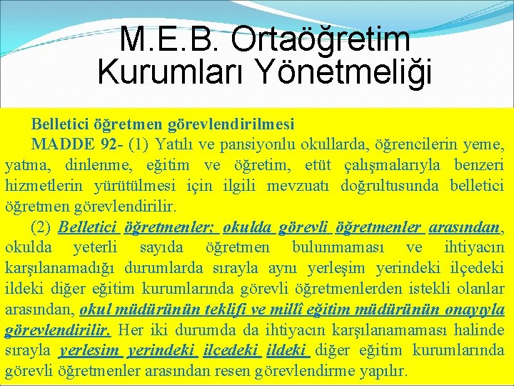 M. E. B. Ortaöğretim Kurumları Yönetmeliği Belletici öğretmen görevlendirilmesi MADDE 92 - (1) Yatılı