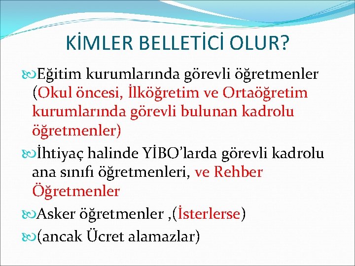 KİMLER BELLETİCİ OLUR? Eğitim kurumlarında görevli öğretmenler (Okul öncesi, İlköğretim ve Ortaöğretim kurumlarında görevli