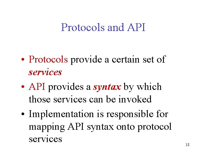 Protocols and API • Protocols provide a certain set of services • API provides