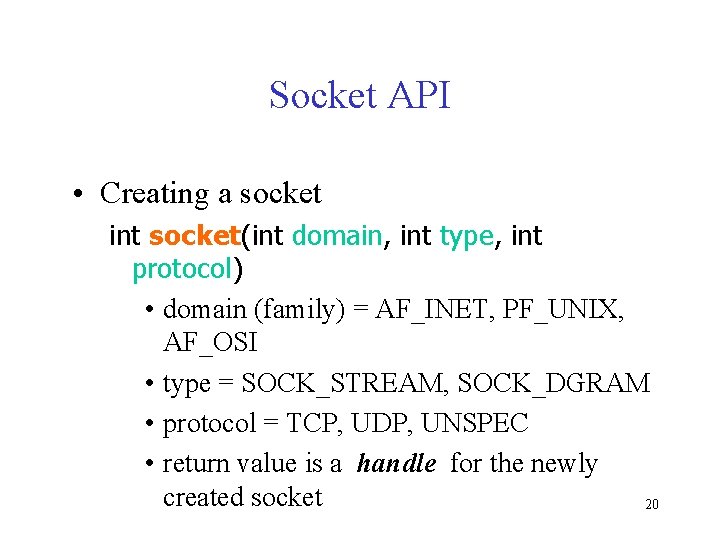 Socket API • Creating a socket int socket(int domain, int type, int protocol) •