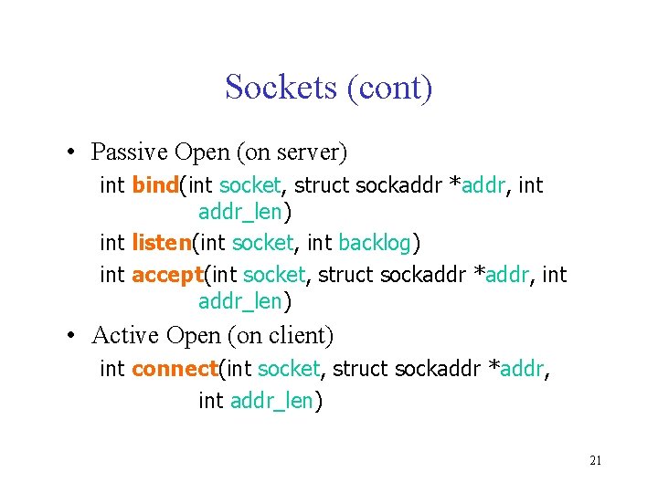 Sockets (cont) • Passive Open (on server) int bind(int socket, struct sockaddr *addr, int