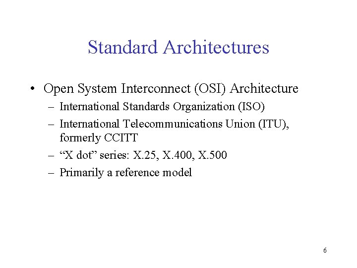Standard Architectures • Open System Interconnect (OSI) Architecture – International Standards Organization (ISO) –