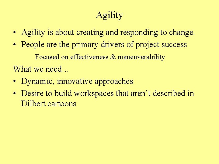 Agility • Agility is about creating and responding to change. • People are the