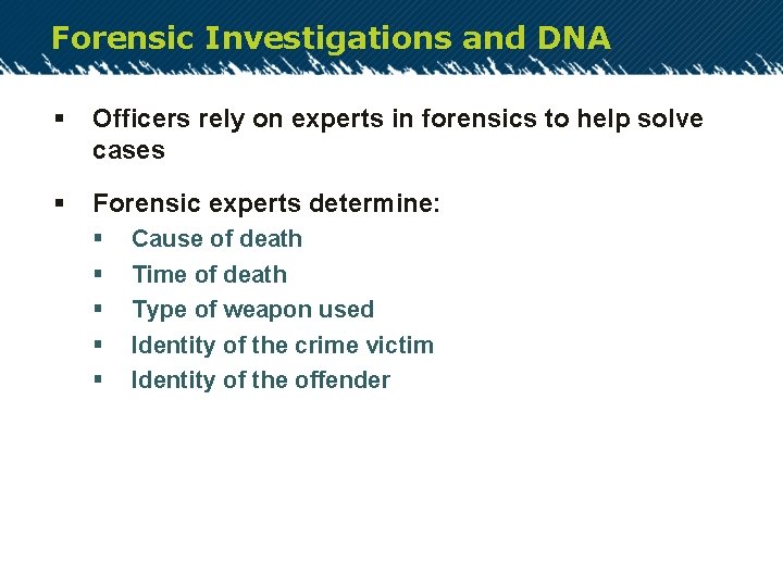 Forensic Investigations and DNA § Officers rely on experts in forensics to help solve