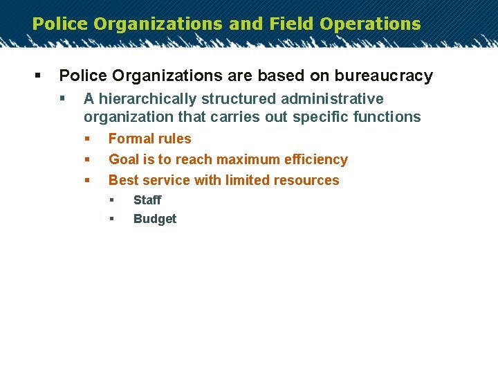 Police Organizations and Field Operations § Police Organizations are based on bureaucracy § A