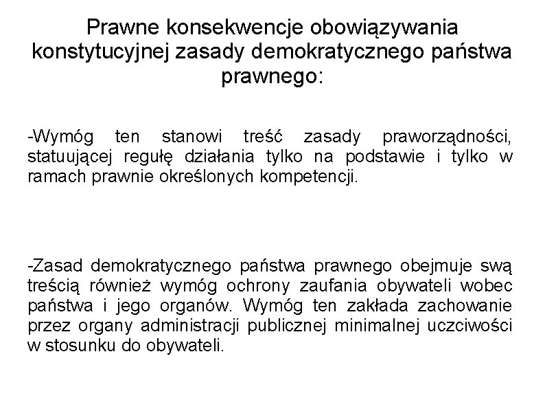 Prawne konsekwencje obowiązywania konstytucyjnej zasady demokratycznego państwa prawnego: -Wymóg ten stanowi treść zasady praworządności,