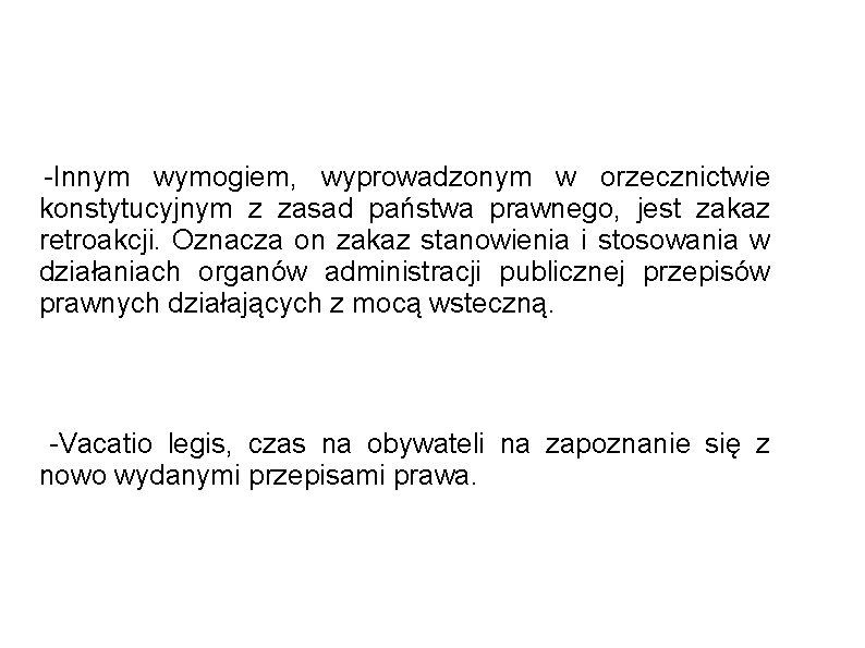 -Innym wymogiem, wyprowadzonym w orzecznictwie konstytucyjnym z zasad państwa prawnego, jest zakaz retroakcji. Oznacza