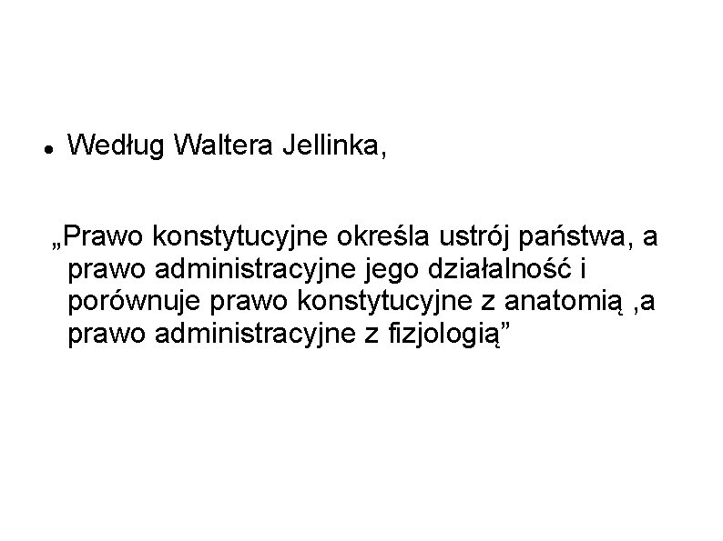  Według Waltera Jellinka, „Prawo konstytucyjne określa ustrój państwa, a prawo administracyjne jego działalność