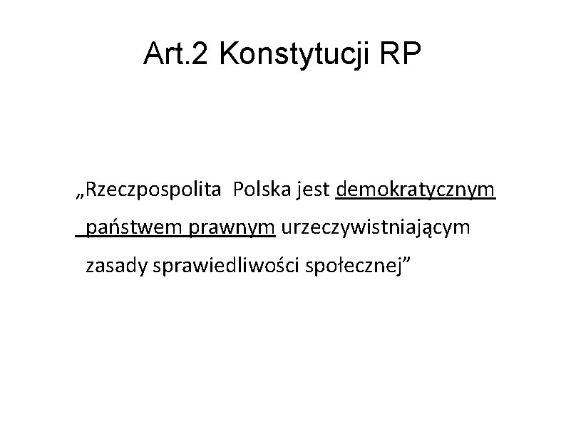 Art. 2 Konstytucji RP „Rzeczpospolita Polska jest demokratycznym państwem prawnym urzeczywistniającym zasady sprawiedliwości społecznej”