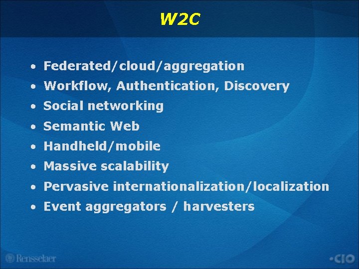 W 2 C • Federated/cloud/aggregation • Workflow, Authentication, Discovery • Social networking • Semantic